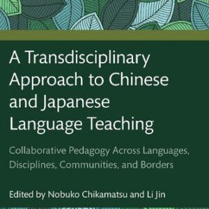 خرید و دانلود نسخه کامل کتاب A Transdisciplinary Approach to Chinese and Japanese Language Teaching: Collaborative Pedagogy Across Languages, Disciplines, Communities, and Borders
