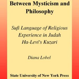 خرید و دانلود نسخه کامل کتاب Between Mysticism and Philosophy: Sufi Language of Religious Experience in Judah Ha-Levi’s Kuzari (S U N Y Series in Jewish Philosophy)