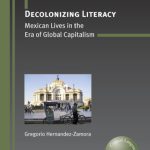 خرید و دانلود نسخه کامل کتاب Decolonizing Literacy: Mexican Lives in the Era of Global Capitalism (Critical Language and Literacy Studies, Volume 8)