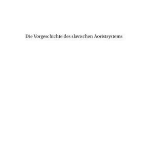 خرید و دانلود نسخه کامل کتاب Die Vorgeschichte Des Slavischen Aoristsystems: Mit der Kommentierten Belegsammlung der Aoristformen Und Formen Des Prateritalen Passiven Partizipiums Im Altkirchenslavischen
