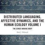 خرید و دانلود نسخه کامل کتاب Distributed Languaging, Affective Dynamics, and the Human Ecology Volume I: The Sense-making Body