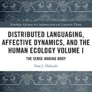 خرید و دانلود نسخه کامل کتاب Distributed Languaging, Affective Dynamics, and the Human Ecology Volume I: The Sense-making Body