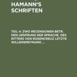 خرید و دانلود نسخه کامل کتاب Hamann’s Schriften: Teil 4 Zwo Recensionen betr. den Ursprung der Sprache. Des Ritters von Rosencreuz letzte Willensmeynung …