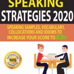 خرید و دانلود نسخه کامل کتاب IELTS SPEAKING STRATEGIES 2020: Speaking Samples, Vocabulary, Collocations And Idioms To Increase Your Score To 8.0+