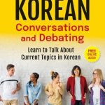 خرید و دانلود نسخه کامل کتاب Korean Conversations and Debating: A Language Guide for Self-Study or Classroom Use–Learn to Talk About Current Topics in Korean (With Companion Online Audio)