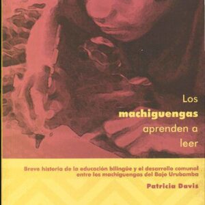 خرید و دانلود نسخه کامل کتاب Los machiguengas aprenden a leer: breve historia de la educación bilingüe y el desarrollo comunal entre los machiguengas del bajo Urubamba
