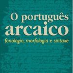 خرید و دانلود نسخه کامل کتاب Português arcaico: fonologia, morfologia e sintaxe