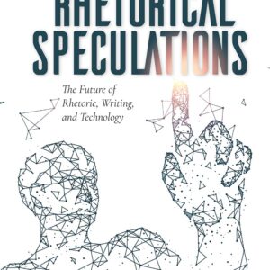 خرید و دانلود نسخه کامل کتاب Rhetorical Speculations: The Future of Rhetoric, Writing, and Technology