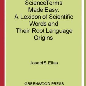 خرید و دانلود نسخه کامل کتاب Science Terms Made Easy: A Lexicon of Scientific Words and Their Root Language Origins