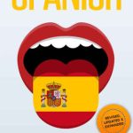 خرید و دانلود نسخه کامل کتاب SPANISH: Revised, Expanded & Updated – Beginner’s Step by Step Course to Quickly Learning: The Spanish Language, Spanish Grammar, & Spanish Phrases