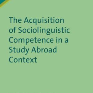 خرید و دانلود نسخه کامل کتاب The Acquisition of Sociolinguistic Competence in a Study Abroad Context (Second Language Acquisition)