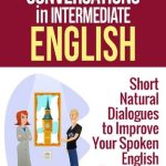 خرید و دانلود نسخه کامل کتاب 101 Conversations in Intermediate English: Short Natural Dialogues to Boost Your Confidence & Improve Your Spoken English (101 Conversations in English Book 2)
