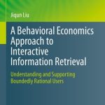 خرید و دانلود نسخه کامل کتاب A Behavioral Economics Approach to Interactive Information Retrieval: Understanding and Supporting Boundedly Rational Users