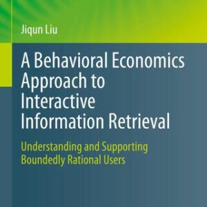 خرید و دانلود نسخه کامل کتاب A Behavioral Economics Approach to Interactive Information Retrieval: Understanding and Supporting Boundedly Rational Users