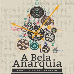 خرید و دانلود نسخه کامل کتاب A Bela Anarquia: Como criar seu próprio mundo livre na era digital