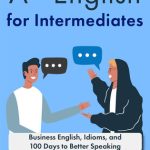 خرید و دانلود نسخه کامل کتاب A+ English for Intermediates: Business English, Idioms, and 100 Days to Better Speaking