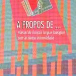 خرید و دانلود نسخه کامل کتاب A propos de… Manuel de F. L. E. pour le niveau intermédiaire