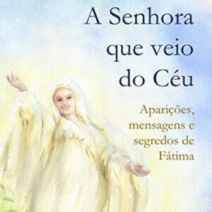 خرید و دانلود نسخه کامل کتاب A Senhora Que Veio do Céu: Aparições, Mensagens e Segredos de Fátima