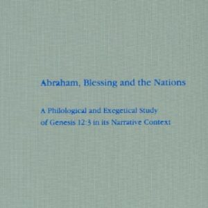 خرید و دانلود نسخه کامل کتاب Abraham, Blessing and the Nations: A Philological and Exegetical Study of Genesis 12:3 in Its Narrative Context