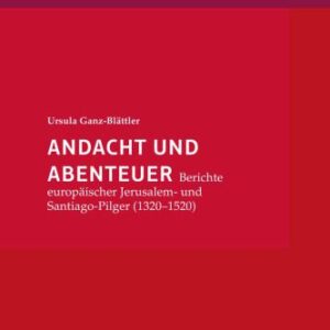 خرید و دانلود نسخه کامل کتاب Andacht und Abenteuer: Berichte europäischer Jerusalem- und Santiago-Pilger 1320-1520
