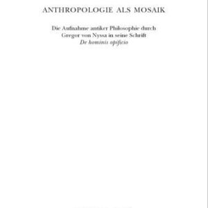 خرید و دانلود نسخه کامل کتاب Anthropologie als Mosaik: Die Aufnahme antiker Philosophie durch Gregor von Nyssa in seine Schrift De hominis opificio