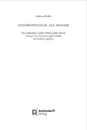 خرید و دانلود نسخه کامل کتاب Anthropologie als Mosaik: Die Aufnahme antiker Philosophie durch Gregor von Nyssa in seine Schrift De hominis opificio_68cee4dbb0c08.jpeg خرید و دانلود نسخه کامل کتاب Anthropologie als Mosaik: Die Aufnahme antiker Philosophie durch Gregor von Nyssa in seine Schrift De hominis opificio