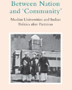 خرید و دانلود نسخه کامل کتاب Between Nation and ‘Community’: Muslim Universities and Indian Politics After Partition