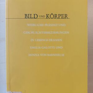 خرید و دانلود نسخه کامل کتاب Bild und Körper: weibliche Präsenz und Geschlechterbeziehungen in Lessings Dramen Emilia Galotti und Minna von Barnhelm