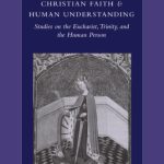 خرید و دانلود نسخه کامل کتاب Christian Faith and Human Understanding: Studies on the Eucharist, Trinity, and the Human Person