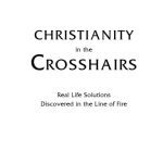 خرید و دانلود نسخه کامل کتاب Christianity in the Crosshairs: Real Solutions Discovered in the Line of Fire
