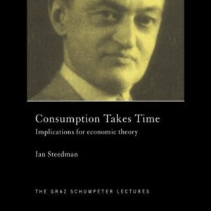خرید و دانلود نسخه کامل کتاب Consumption Takes Time: Implications for Economic Theory (Graz Schumpeter Lectures, 4)
