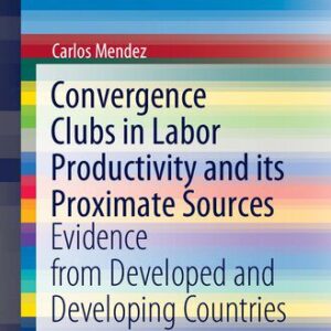 خرید و دانلود نسخه کامل کتاب Convergence Clubs in Labor Productivity and its Proximate Sources: Evidence from Developed and Developing Countries
