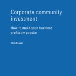 خرید و دانلود نسخه کامل کتاب Corporate Community Investment: How to Make Your Business Profitably Popular (Hawksmere Special Briefing)