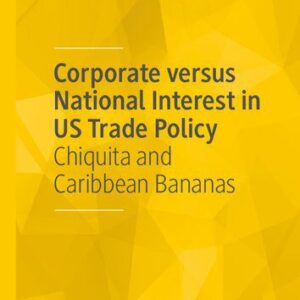 خرید و دانلود نسخه کامل کتاب Corporate versus National Interest in US Trade Policy: Chiquita and Caribbean Bananas