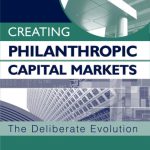خرید و دانلود نسخه کامل کتاب Creating Philanthropic Capital Markets: The Deliberate Evolution