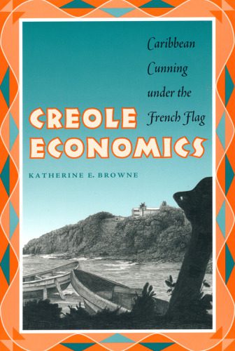 خرید و دانلود نسخه کامل کتاب Creole Economics: Caribbean Cunning under the French Flag_68cae64d03a3b.jpeg خرید و دانلود نسخه کامل کتاب Creole Economics: Caribbean Cunning under the French Flag