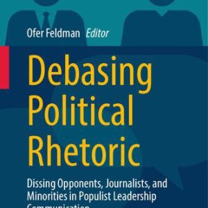 خرید و دانلود نسخه کامل کتاب Debasing Political Rhetoric: Dissing Opponents, Journalists, and Minorities in Populist Leadership Communication