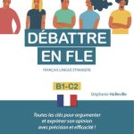 خرید و دانلود نسخه کامل کتاب Débattre en FLE (Français langue étrangère). Toutes les clés pour argumenter et exprimer son opinion en français avec précision et efficacité. B1-C2