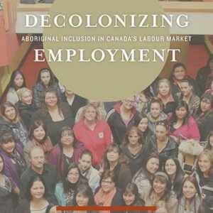خرید و دانلود نسخه کامل کتاب Decolonizing Employment: Aboriginal Inclusion in Canada’s Labour Market