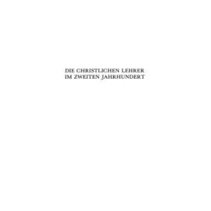 خرید و دانلود نسخه کامل کتاب Die christlichen Lehrer im zweiten Jahrhundert Ihre Lehrtätigkeit, ihr Selbstverständnis und ihre Geschichte