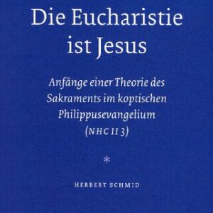 خرید و دانلود نسخه کامل کتاب Die Eucharistie ist Jesus: Anfänge einer Theorie des Sakraments im koptischen Philippusevangelium (NHC II 3)