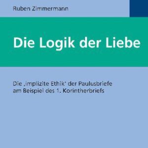 خرید و دانلود نسخه کامل کتاب Die Logik der Liebe. Die ‘impliziete Ethik’ der Paulusbriefe am Beispiel des 1. Korinterbriefs