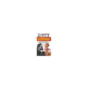 خرید و دانلود نسخه کامل کتاب Dirty German: Everyday Slang from “What’s Up?” to “F*%# Off!” (Dirty Everyday Slang)