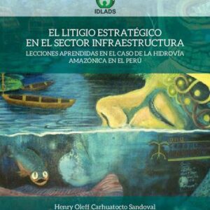 خرید و دانلود نسخه کامل کتاب El Litigio Estratégico en el Sector Infraestructura. Lecciones aprendidas en el caso de la hidrovía amazónica en el Perú