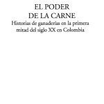 خرید و دانلود نسخه کامل کتاب El poder de la carne: Historias de ganaderías en la primera mitad del siglo XX en Colombia