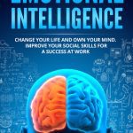 خرید و دانلود نسخه کامل کتاب Emotional Intelligence: Change Your Life and Own Your Mind. Improve Your Social Skills for a Success at Work