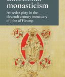 خرید و دانلود نسخه کامل کتاب Emotional monasticism: Affective piety in the eleventh-century monastery of John of Fécamp