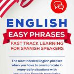 خرید و دانلود نسخه کامل کتاب ENGLISH EASY PHRASES: FAST TRACK LEARNING FOR SPANISH SPEAKERS: The most needed English phrases when you have to communicate in many daily situations with line-by-line Spanish translations.