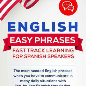 خرید و دانلود نسخه کامل کتاب ENGLISH EASY PHRASES: FAST TRACK LEARNING FOR SPANISH SPEAKERS: The most needed English phrases when you have to communicate in many daily situations with line-by-line Spanish translations.