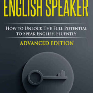خرید و دانلود نسخه کامل کتاب English Fluency For Advanced English Speaker: How To Unlock The Full Potential To Speak English Fluently